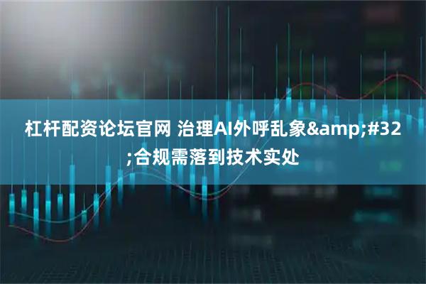 杠杆配资论坛官网 治理AI外呼乱象 合规需落到技术实处